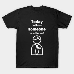 Today I Will Slap Someone Over The Ear T-Shirt